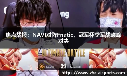 焦点战报：NAVI对阵Fnatic，冠军杯季军战巅峰对决