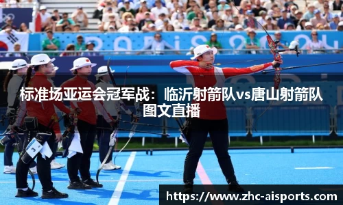 标准场亚运会冠军战：临沂射箭队vs唐山射箭队图文直播