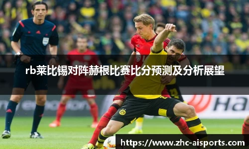 rb莱比锡对阵赫根比赛比分预测及分析展望